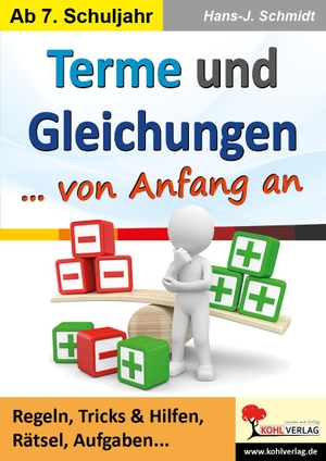 Schmidt, Hans-J.. Terme und Gleichungen von Anfang an - Regeln, Tricks & Hilfen, Rätsel, Aufgaben ... -  Ab 7. Schuljahr. Kohl Verlag, 2016.
