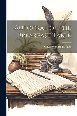 Holmes, Oliver Wendell. Autocrat of the Breakfast Table. Creative Media Partners, LLC, 2023.
