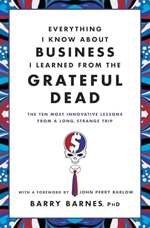 Barnes, Barry. Everything I Know about Business I Learned from the Grateful Dead - The Ten Most Innovative Lessons from a Long, Strange Trip. Grand Central Publishing, 2012.