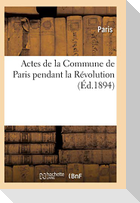 Actes de la Commune de Paris Pendant La Révolution. Série 1