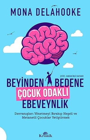 Delahooke, Mona. Beyinden Bedene Cocuk Odakli Ebeveynlik. Kronik Kitap, 2023.