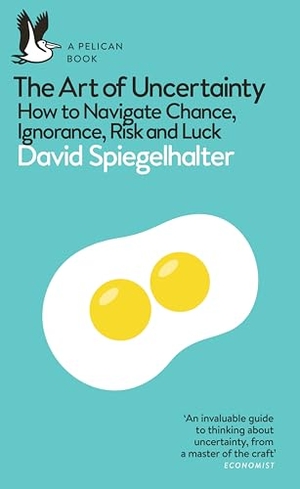 Spiegelhalter, David. The Art of Uncertainty - How to Navigate Chance, Ignorance, Risk and Luck. Penguin Books Ltd (UK), 2026.