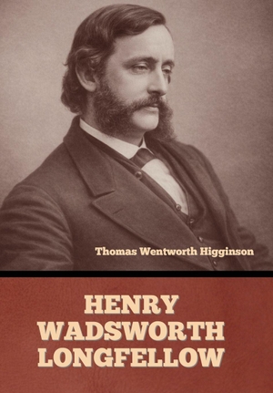 Higginson, Thomas Wentworth. Henry Wadsworth Longfellow. IndoEuropeanPublishing, 2026.