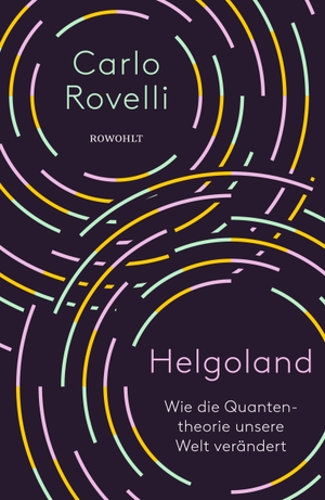 Rovelli, Carlo. Helgoland - Wie die Quantentheorie unsere Welt verändert. Rowohlt Verlag GmbH, 2021.
