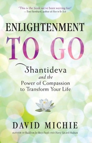 Michie, David. Enlightenment to Go - The Power of Compassion to Transform Your Life. Wisdom Publications,U.S., 2012.