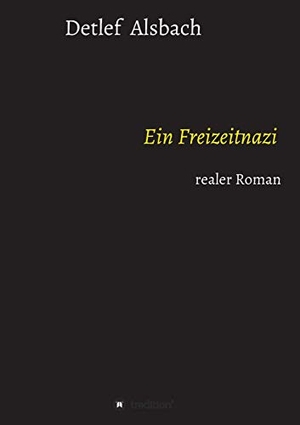 Alsbach, Detlef. Ein Freizeitnazi - realer Roman. tredition, 2019.
