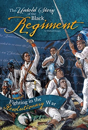 Burgan, Michael. The Untold Story of the Black Regiment - Fighting in the Revolutionary War. Capstone, 2015.