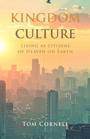 Cornell, Tom. Kingdom Culture - Living as Citizens of Heaven on Earth. Amazon Digital Services LLC - Kdp, 2026.