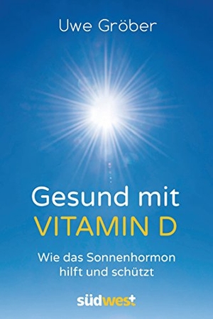 Gröber, Uwe. Gesund mit Vitamin D - Wie das Sonnenhormon hilft und schützt. Suedwest Verlag, 2017.