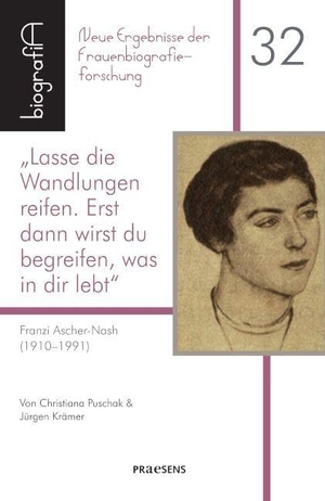 Krämer, Jürgen / Christiana Puschak. Lasse die Wandlungen reifen. Erst dann wirst du begreifen, was in dir lebt - Franzi Ascher-Nash (1910-1991). Praesens, 2025.
