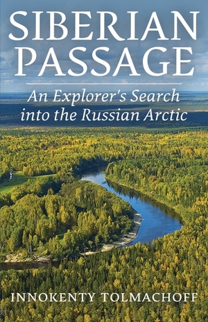 Tolmachoff, Innokenty P.. Siberian Passage - An Explorer's Search into the Russian Arctic. Pathfinder Books, 2023.