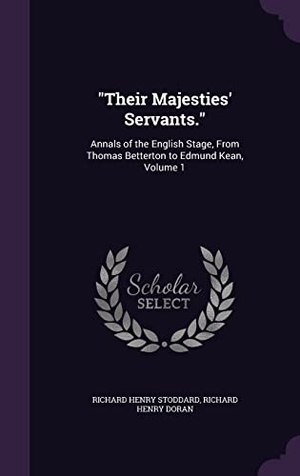 Stoddard, Richard Henry / Richard Henry Doran. Their Majesties' Servants.: Annals of the English Stage, From Thomas Betterton to Edmund Kean, Volume 1. Touchladybirdlucky Studios, 2016.
