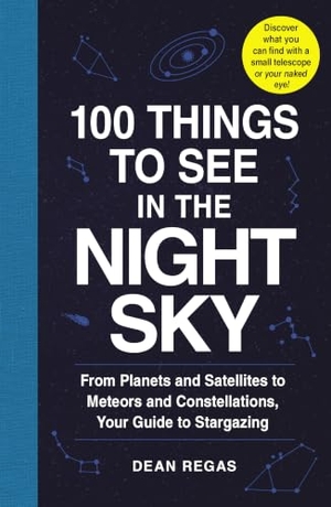 Regas, Dean. 100 Things to See in the Night Sky - From Planets and Satellites to Meteors and Constellations, Your Guide to Stargazing. Adams Media Corporation, 2017.