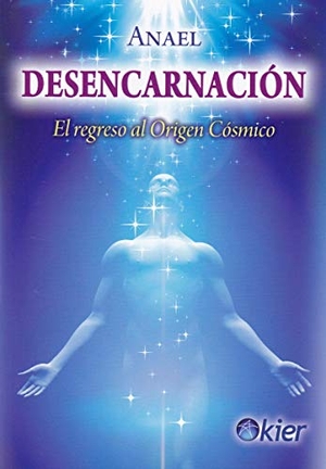 Anael. Desencarnación : el regreso al origen cósmico. Editorial Kier España S.L., 2019.