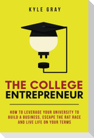 The College Entrepreneur: How to leverage your university to build a business, escape the rat race and live life on your terms.