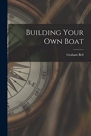 Bell, Graham. Building Your Own Boat. Creative Media Partners, LLC, 2021.