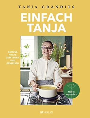 Grandits, Tanja. Einfach Tanja - Gemüseküche zum Teilen und Geniessen. AT Verlag, 2023.