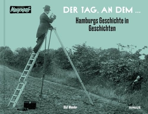 Wunder, Olaf. Der Tag, an dem ... - Hamburgs Geschichte in Geschichten. Junius Verlag GmbH, 2024.