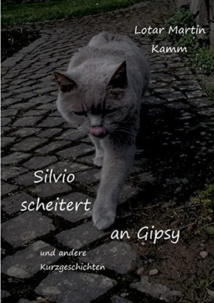 Kamm, Lotar Martin. Silvio scheitert an Gipsy - und andere Kurzgeschichten. Books on Demand, 2022.