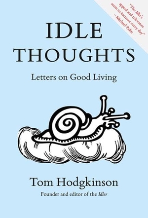 Hodgkinson, Tom. Idle Thoughts - Letters on Good Living. Idler Books, 2024.