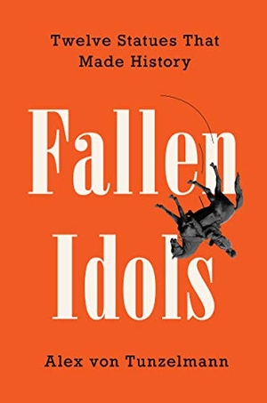 Tunzelmann, Alex Von. Fallen Idols - Twelve Statues That Made History. HarperCollins, 2021.