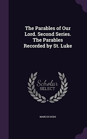 Dods, Marcus. The Parables of Our Lord. Second Series. The Parables Recorded by St. Luke. Touchladybirdlucky Studios, 2016.