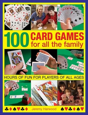 Harwood, Jeremy. 100 Card Games for All the Family - Hours of Fun for Players of All Ages. Southwater Publishing, 2014.