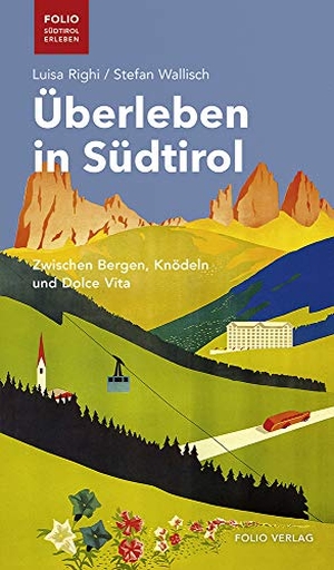 Righi, Luisa / Stefan Wallisch. Überleben in Südtirol - Zwischen Bergen, Knödeln und Dolce Vita. Folio Verlagsges. Mbh, 2019.