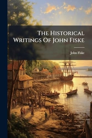 Fiske, John. The Historical Writings Of John Fiske. Creative Media Partners, LLC, 2025.