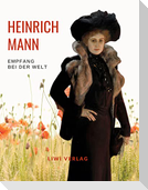 Heinrich Mann: Empfang bei der Welt. Vollständige Neuausgabe
