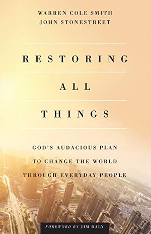Stonestreet, John / Warren Cole Smith. Restoring All Things - God's Audacious Plan to Change the World Through Everyday People. Baker Publishing Group, 2015.