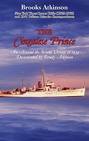 Atkinson, Brooks. The Cingalese Prince - An Around the World Voyage in 1934 Documented by Brooks Atkinson. The Ardent Writer Press, LLC, 2019.