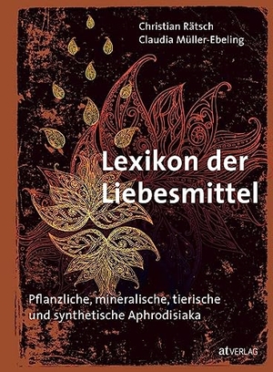 Rätsch, Christian / Claudia Müller-Ebeling. Lexikon der Liebesmittel - Pflanzliche, mineralische, tierische und synthetische Aphrodisiaka. AT Verlag, 2023.