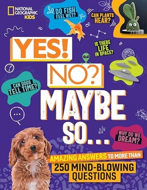 Beer, Julie / Paige Towler. Yes! No? Maybe So... - Amazing Answers to More Than 250 Mind-Blowing Questions. National Geographic Kids, 2024.