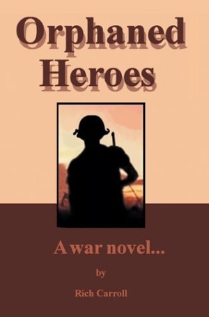 Carroll, Richard. Orphaned Heroes - A War Novel.... iUniverse, 2003.