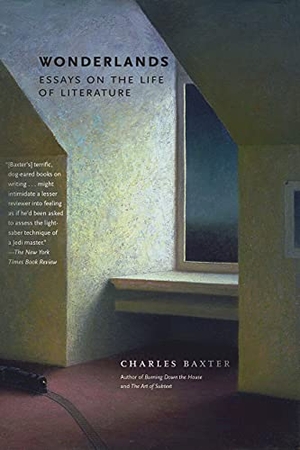Baxter, Charles. Wonderlands - Essays on the Life of Literature. Graywolf Press, 2022.