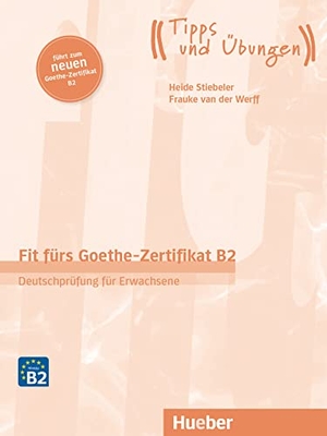 Werff, Frauke Van Der / Heide Stiebeler. Fit fürs Goethe-Zertifikat B2 - Deutschprüfung für Erwachsene.Deutsch als Fremdsprache / Übungsbuch mit Audios online. Hueber Verlag GmbH, 2019.