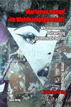 Körting, Katharina. Marlenes Kampf im Wahlkampfgeschäft - Wie professionelle Politwerbung die Demokratie bedroht. Geest-Verlag GmbH, 2025.