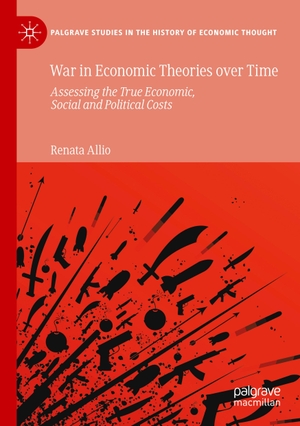 Allio, Renata. War in Economic Theories over Time - Assessing the True Economic, Social and Political Costs. Springer International Publishing, 2021.