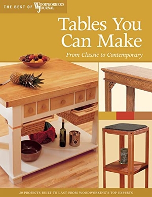Woodworker's Journal / Johnson, Tim et al. Tables You Can Make - From Classic to Contemporary. Fox Chapel Publishing, 2008.