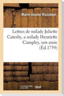 Lettres de Milady Juliette Catesby, a Milady Henriette Campley, Son Amie.