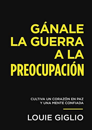 Giglio, Louie. Gánale La Guerra a la Preocupación - Cultiva Un Corazón En Paz Y Una Mente Confiada. Grupo Nelson, 2023.