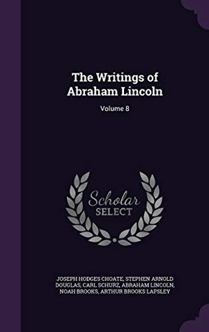 Choate, Joseph Hodges / Douglas, Stephen Arnold et al. The Writings of Abraham Lincoln: Volume 8. Touchladybirdlucky Studios, 2015.
