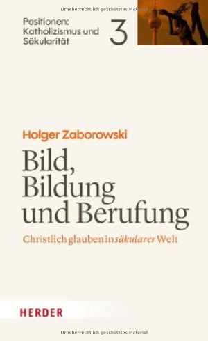 Zaborowski, Holger. Bild, Bildung und Berufung - Christlich glauben in säkularer Welt. Herder Verlag GmbH, 2026.
