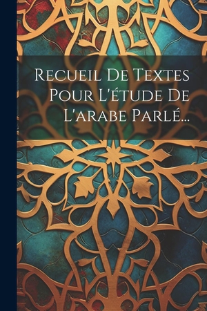 Anonymous. Recueil De Textes Pour L'étude De L'arabe Parlé.... Creative Media Partners, LLC, 2000.