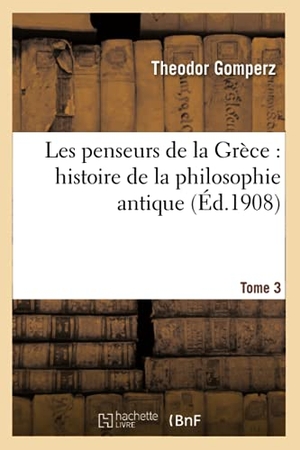 Gomperz-T. Les penseurs de la Grèce - histoire de la philosophie antique Tome 3. Hachette Livre, 2018.