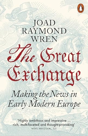 Raymond Wren, Joad. The Great Exchange: Making the News in Early Modern Europe. Penguin Books Ltd, 2026.