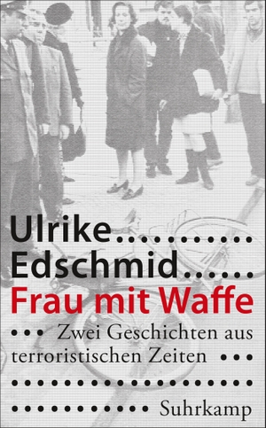 Edschmid, Ulrike. Frau mit Waffe - Zwei Geschichten aus terroristischen Zeiten. Suhrkamp Verlag AG, 2014.