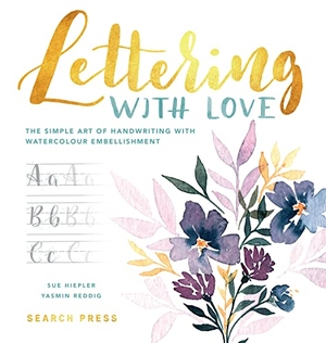 Hiepler, Sue / Yasmin Reddig. Lettering with Love - The Simple Art of Handwriting with Watercolour Embellishment. Search Press Ltd, 2018.