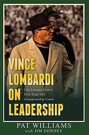 Williams, Pat / Jim Denney. Vince Lombardi on Leadership - Life Lessons from a Five-Time NFL Championship Coach. Advantage Media, 2015.